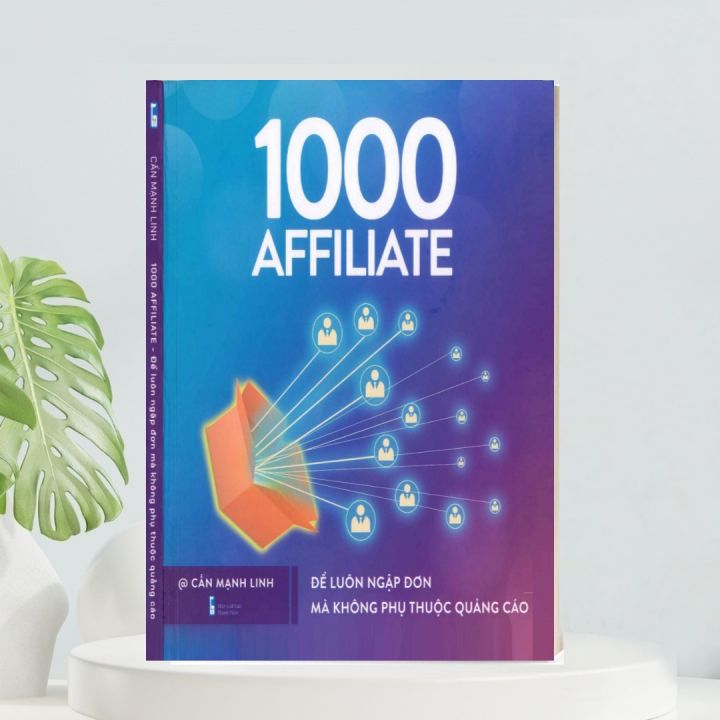 1000 Affiliate Để Luôn Ngập Đơn Mà Không Phụ Thuộc Quảng Cáo Cấn Mạnh Linh